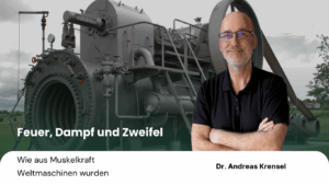 Feuer, Dampf und Zweifel- Wie aus Muskelkraft Weltmaschinen wurden - Eyroq mit Andreas Krensel