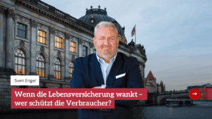 Wenn die Lebensversicherung wankt – wer schützt die Verbraucher? - Sven Enger